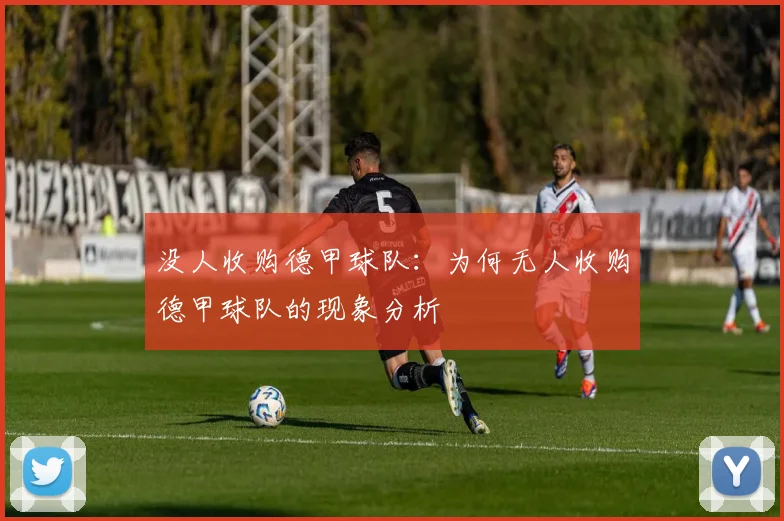 没人收购德甲球队：为何无人收购德甲球队的现象分析